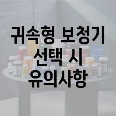 귀속형 보청기 선택 시 유의사항