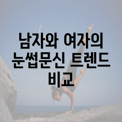 남자와 여자의 눈썹문신 트렌드 비교