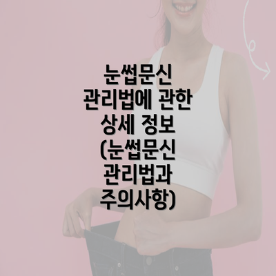 눈썹문신 관리법에 관한 상세 정보 (눈썹문신 관리법과 주의사항)