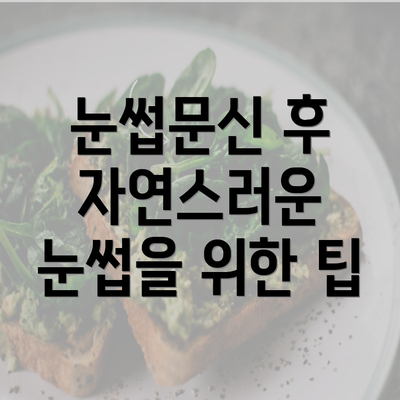 눈썹문신 후 자연스러운 눈썹을 위한 팁