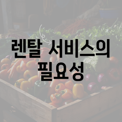 렌탈 서비스의 필요성