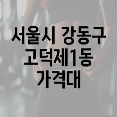 서울시 강동구 고덕제1동 가격대