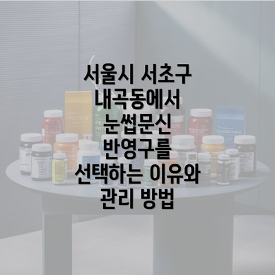 서울시 서초구 내곡동에서 눈썹문신 반영구를 선택하는 이유와 관리 방법