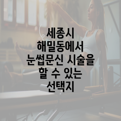 세종시 해밀동에서 눈썹문신 시술을 할 수 있는 선택지