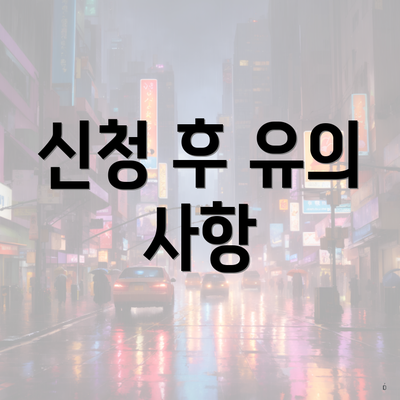 신청 후 유의 사항