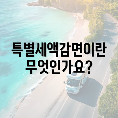 특별세액감면이란 무엇인가요?