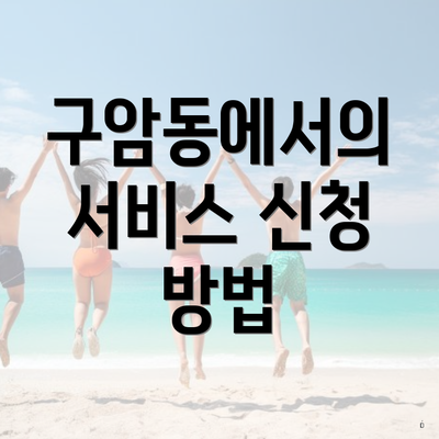 구암동에서의 서비스 신청 방법