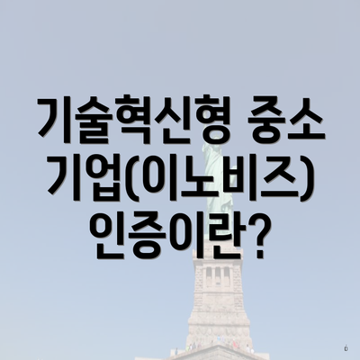 기술혁신형 중소기업(이노비즈) 인증이란?