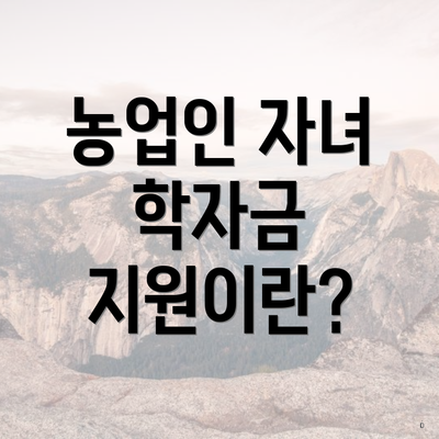농업인 자녀 학자금 지원이란?