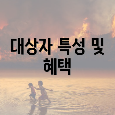 대상자 특성 및 혜택