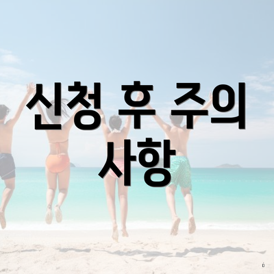 신청 후 주의 사항