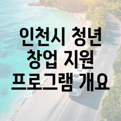 인천시 청년 창업 지원 프로그램 개요