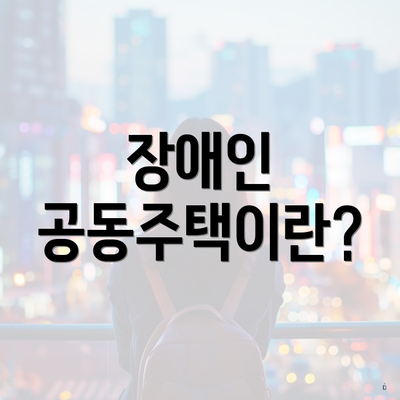 장애인 공동주택이란?