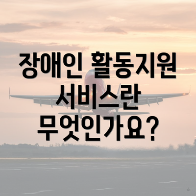 장애인 활동지원 서비스란 무엇인가요?