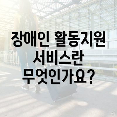 장애인 활동지원 서비스란 무엇인가요?