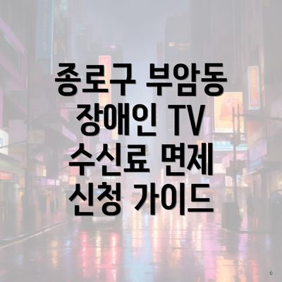 종로구 부암동 장애인 TV 수신료 면제 신청 가이드