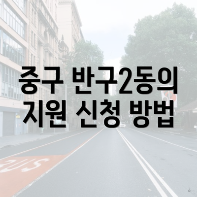 중구 반구2동의 지원 신청 방법