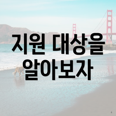 지원 대상을 알아보자