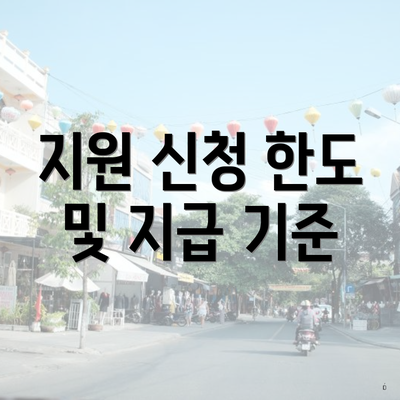 지원 신청 한도 및 지급 기준