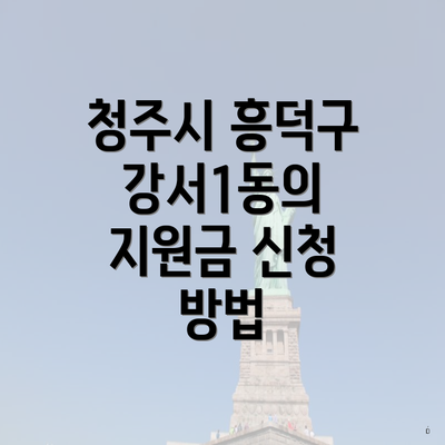 청주시 흥덕구 강서1동의 지원금 신청 방법