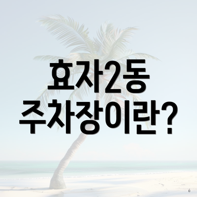 효자2동 주차장이란?